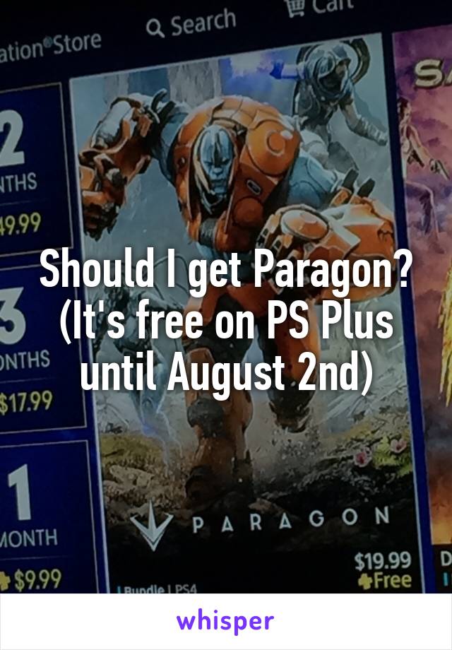 Should I get Paragon? (It's free on PS Plus until August 2nd)
