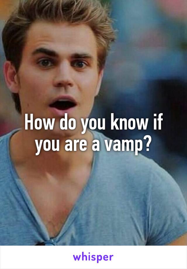How do you know if you are a vamp?