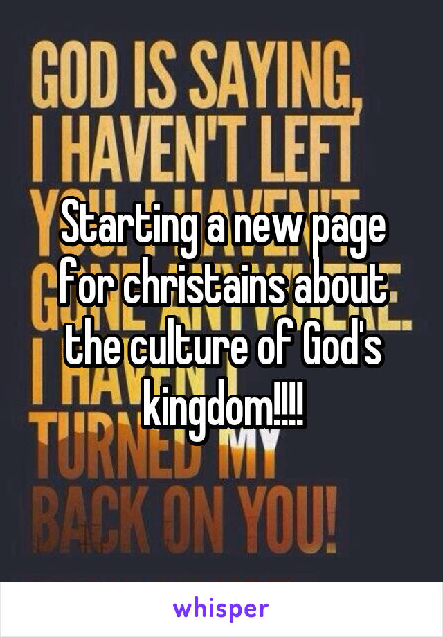 Starting a new page for christains about the culture of God's kingdom!!!!