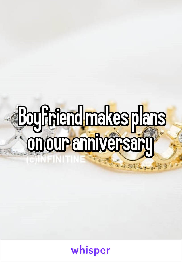 Boyfriend makes plans on our anniversary 