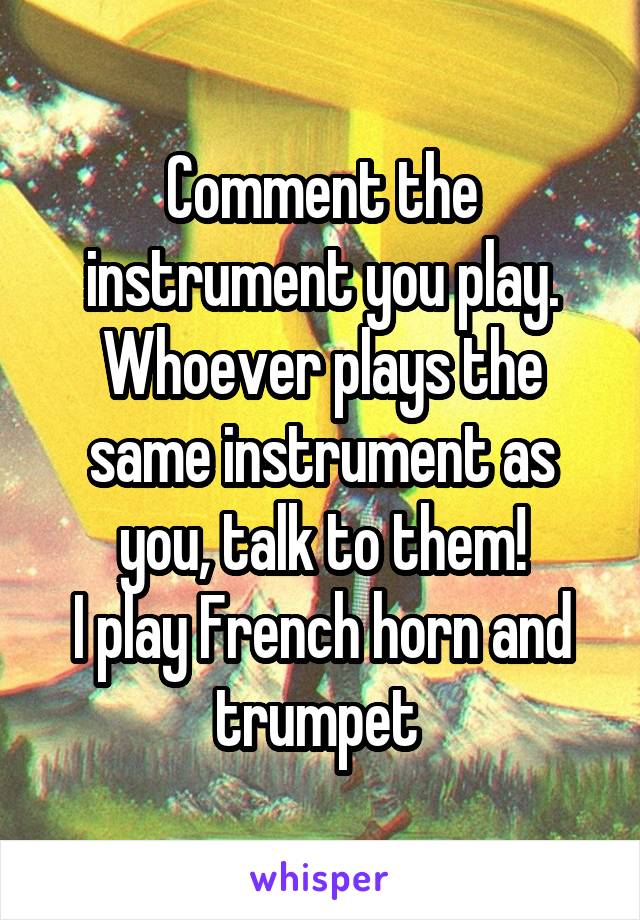 Comment the instrument you play.
Whoever plays the same instrument as you, talk to them!
I play French horn and trumpet 