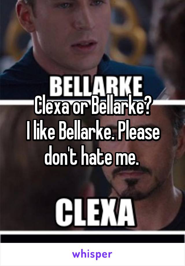 Clexa or Bellarke?
I like Bellarke. Please don't hate me. 