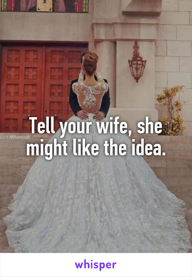 Tell your wife, she might like the idea.