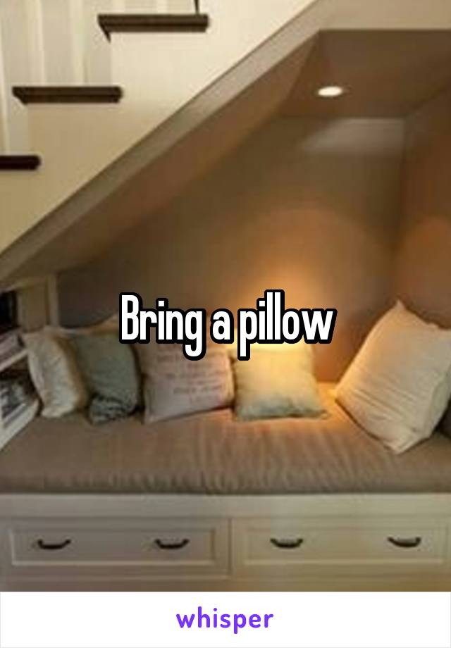 Bring a pillow