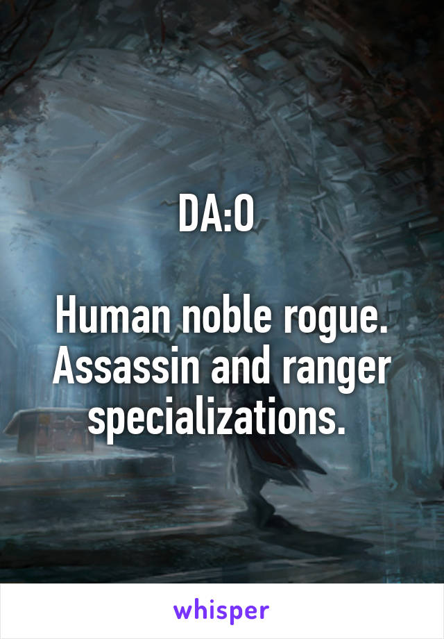 DA:O 

Human noble rogue. Assassin and ranger specializations. 