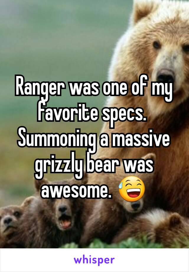 Ranger was one of my favorite specs. 
Summoning a massive grizzly bear was awesome. 😅