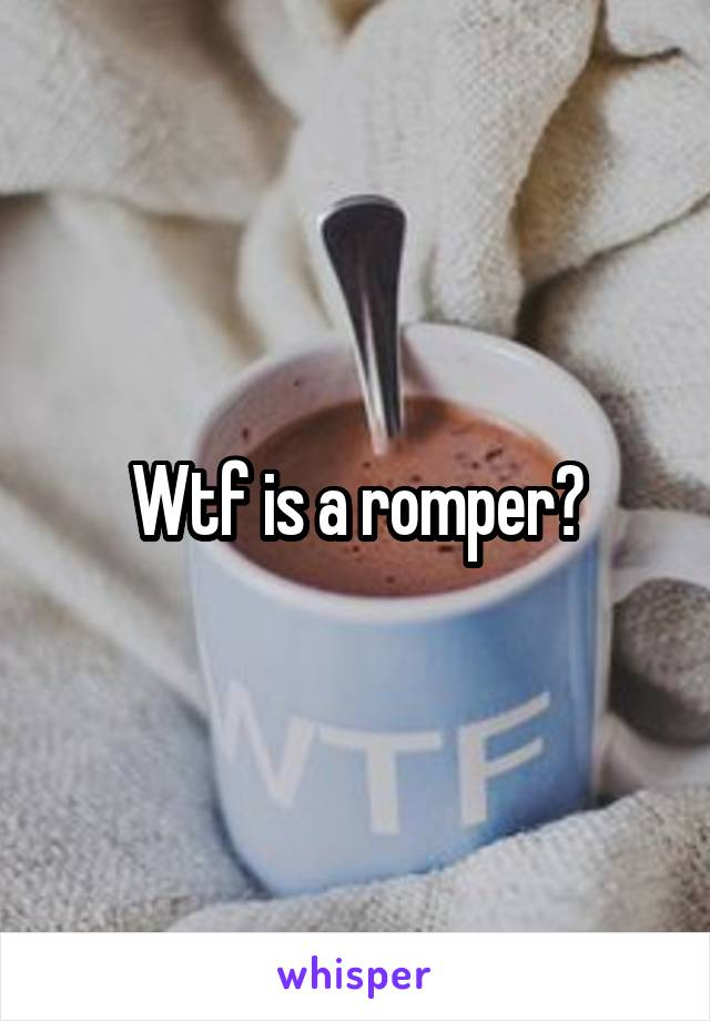 Wtf is a romper?