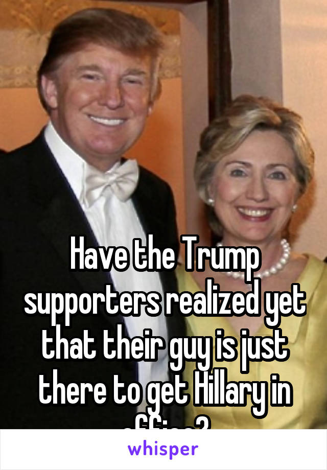 




Have the Trump supporters realized yet that their guy is just there to get Hillary in office?