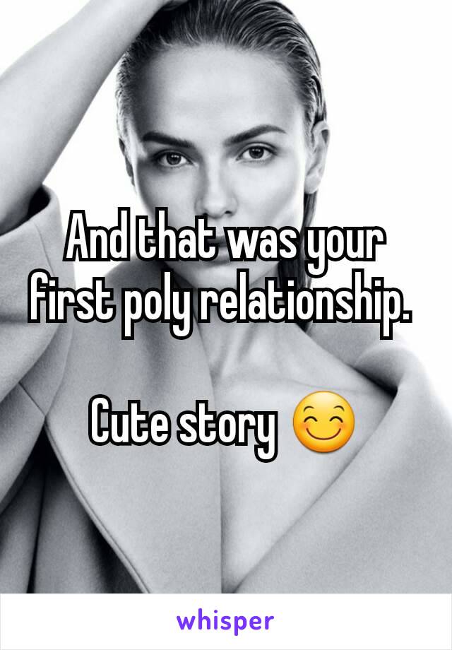 And that was your first poly relationship. 

Cute story 😊