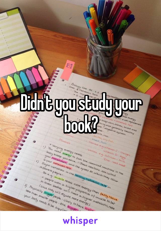 Didn't you study your book?
