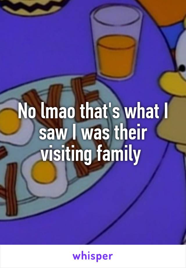 No lmao that's what I saw I was their visiting family 