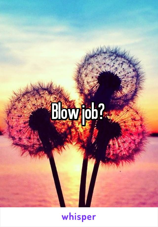 Blow job? 