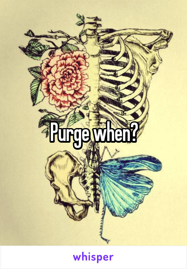 Purge when?