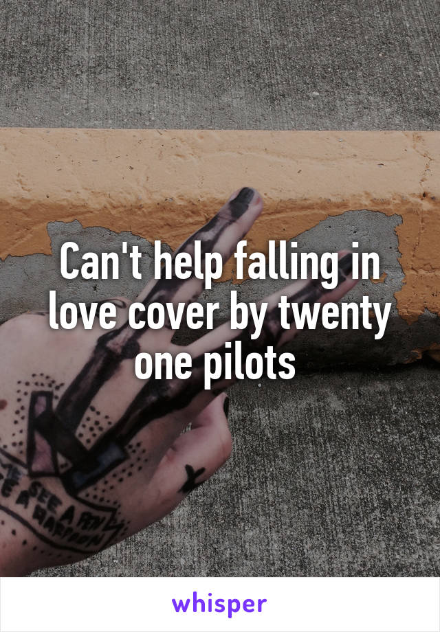Can't help falling in love cover by twenty one pilots 