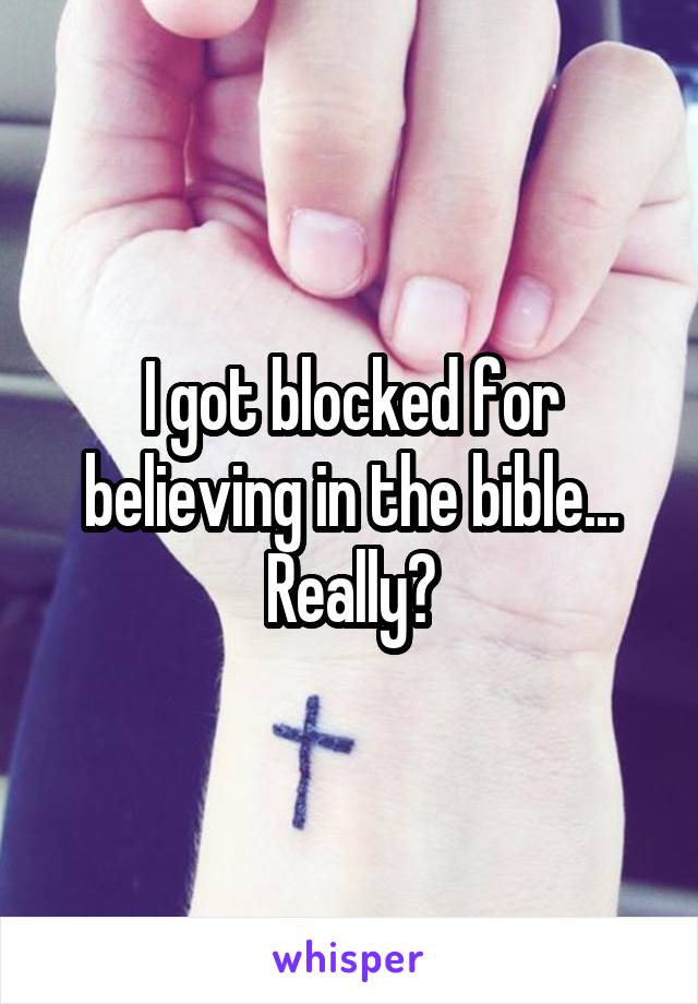I got blocked for believing in the bible...
Really?