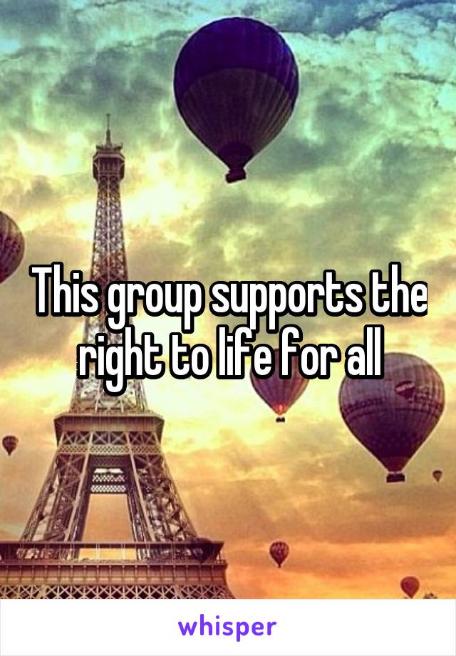 This group supports the right to life for all