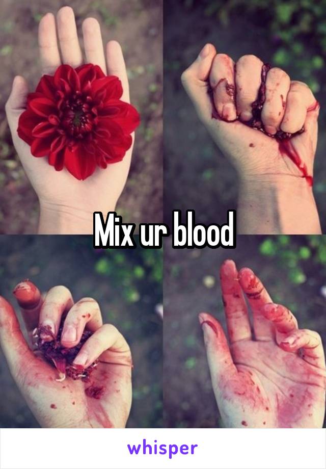 Mix ur blood