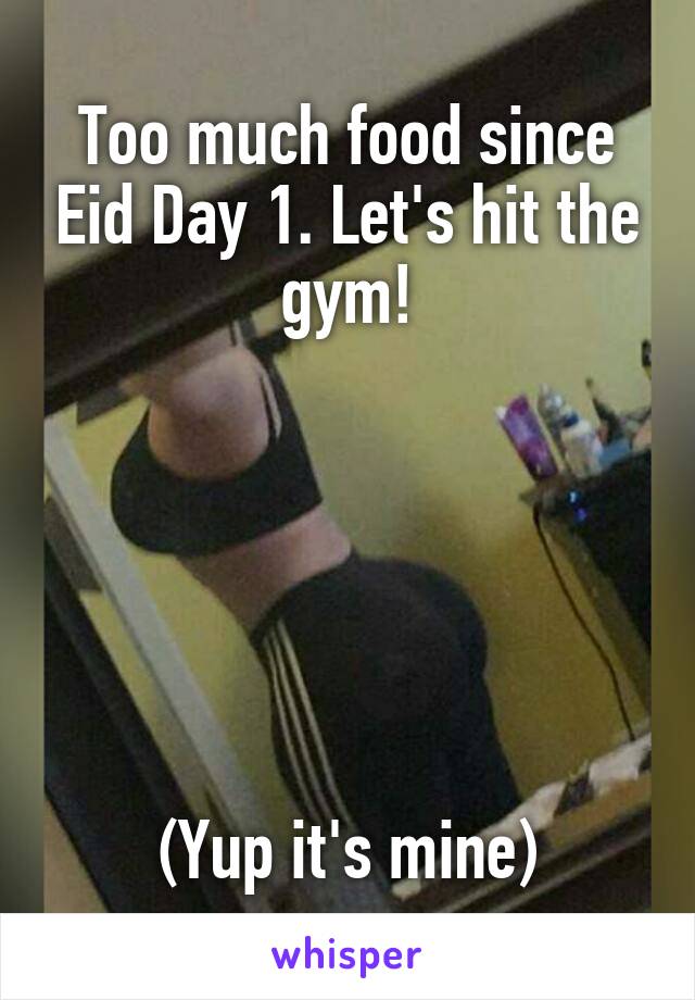 Too much food since Eid Day 1. Let's hit the gym!






(Yup it's mine)