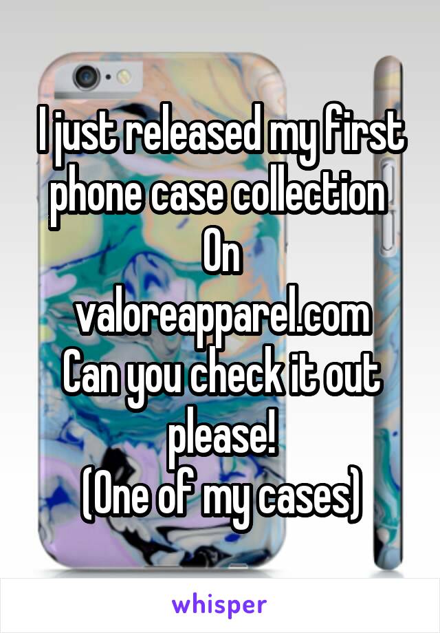I just released my first phone case collection 
On
valoreapparel.com
Can you check it out please!
(One of my cases)