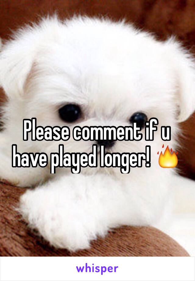 Please comment if u have played longer! 🔥