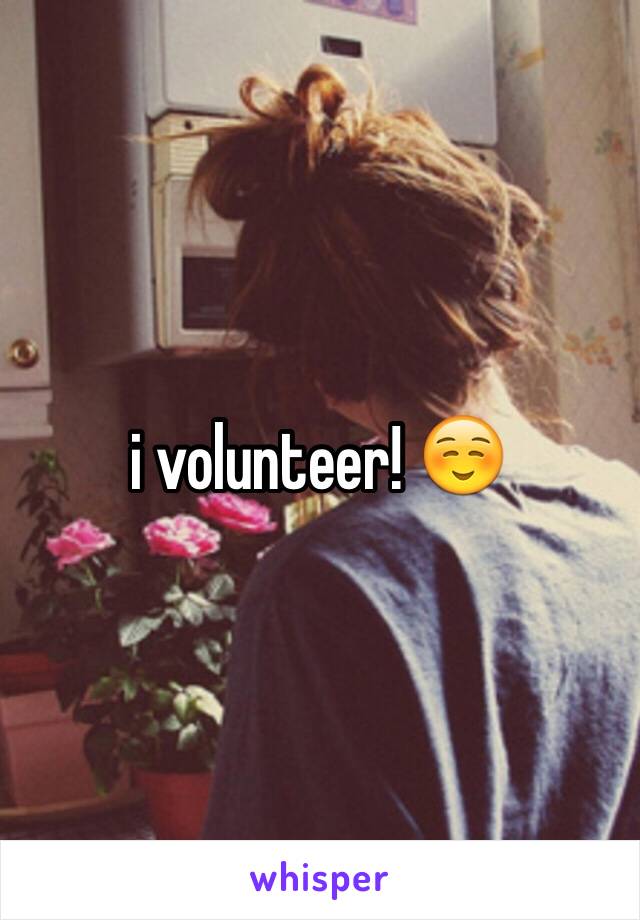 i volunteer! ☺️