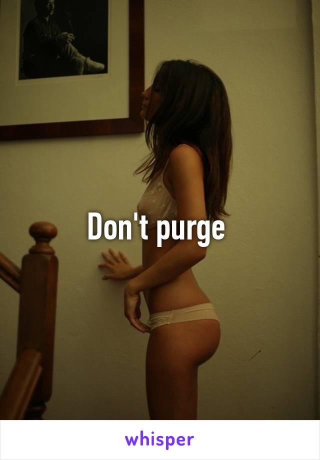 Don't purge 