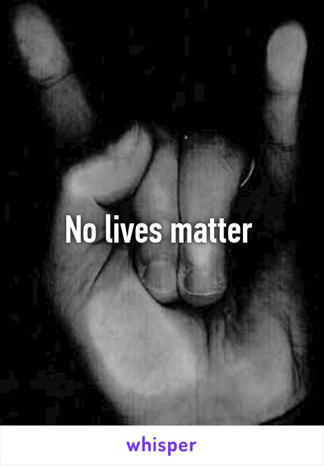 No lives matter 