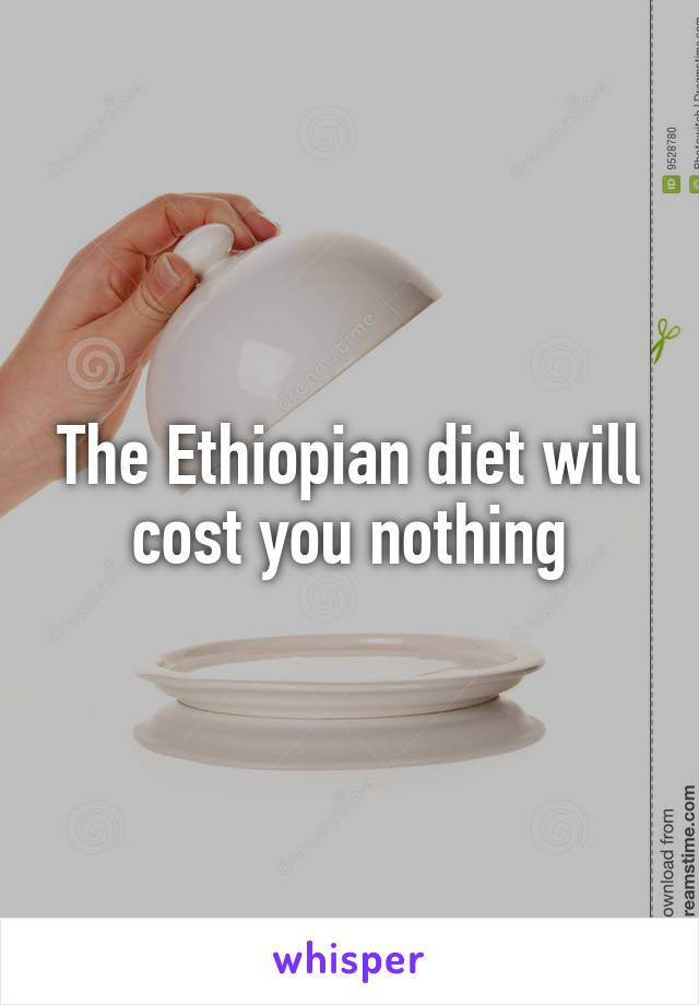 The Ethiopian diet will cost you nothing