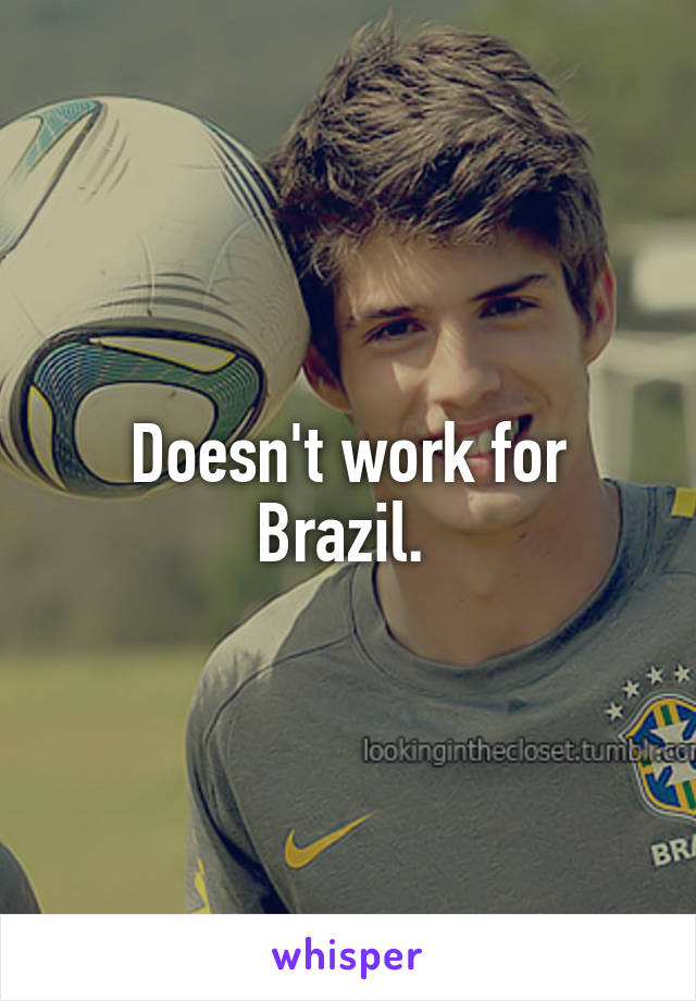 Doesn't work for Brazil. 