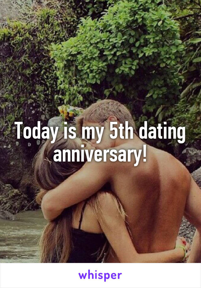 Today is my 5th dating anniversary!