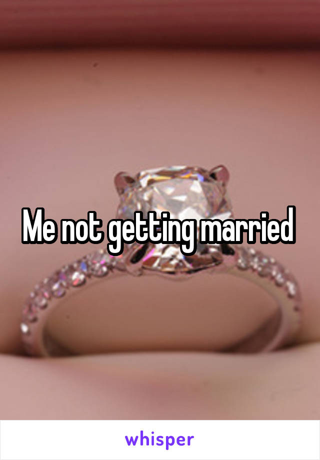 Me not getting married 