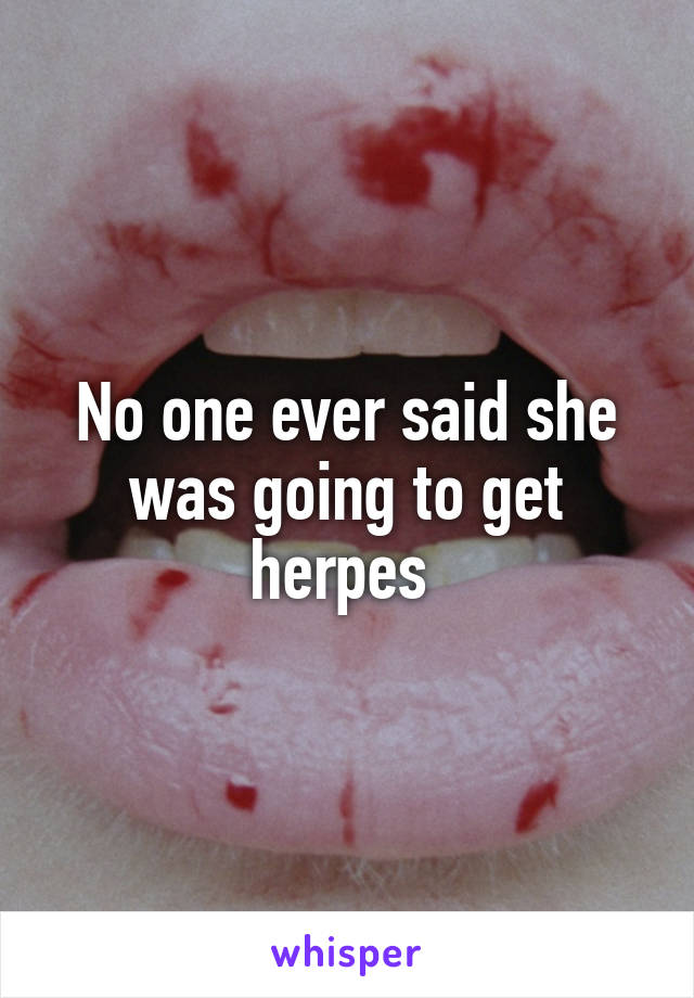 No one ever said she was going to get herpes 