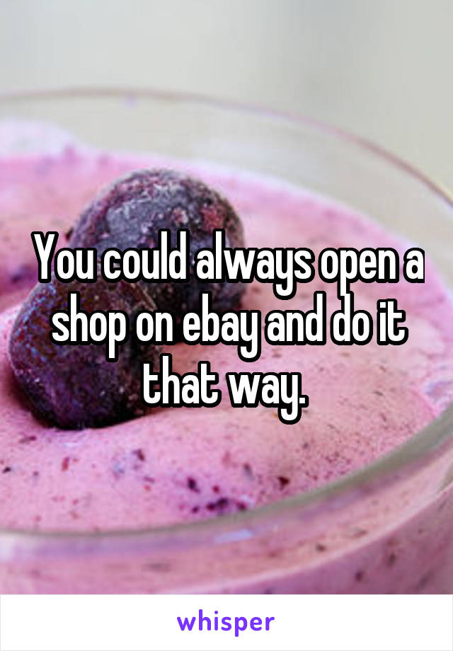 You could always open a shop on ebay and do it that way. 
