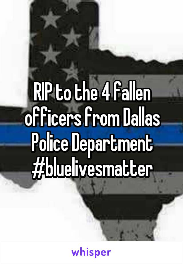 RIP to the 4 fallen officers from Dallas Police Department
#bluelivesmatter