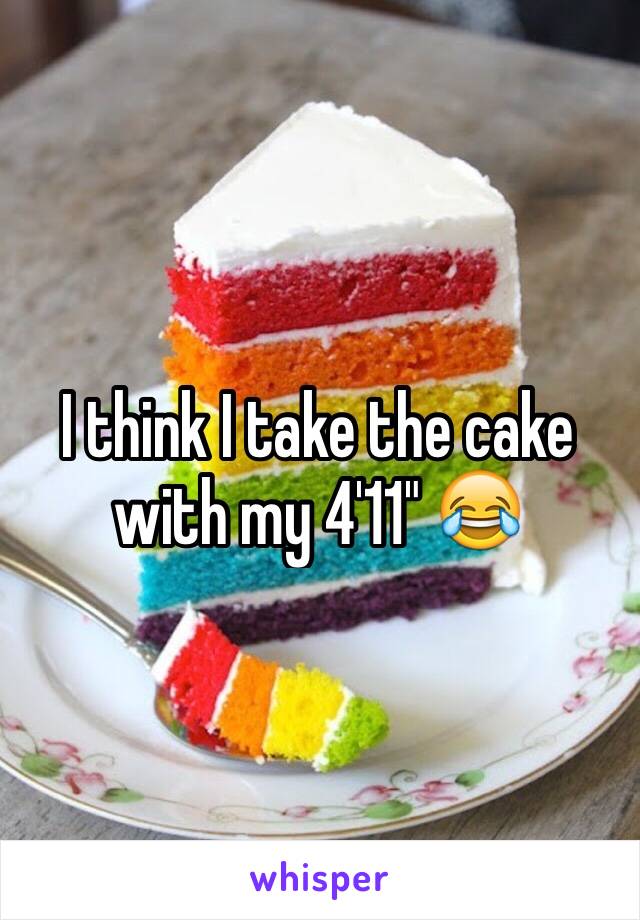 I think I take the cake with my 4'11" 😂