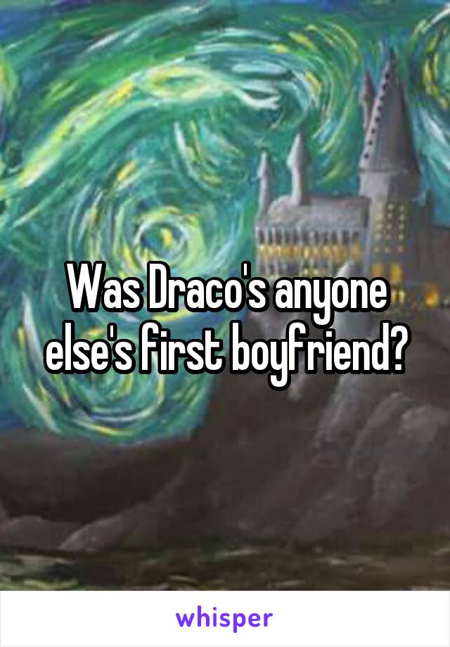 Was Draco's anyone else's first boyfriend?