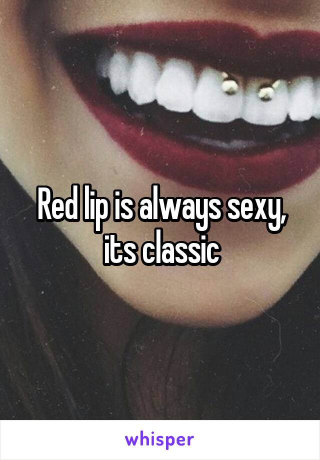 Red lip is always sexy, its classic