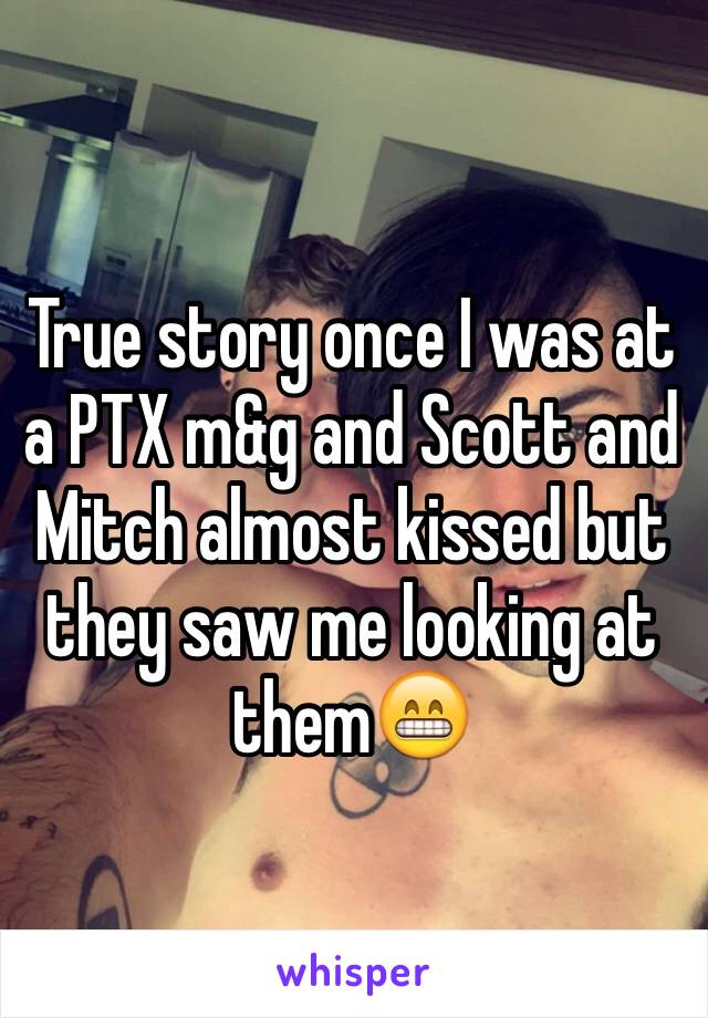 True story once I was at a PTX m&g and Scott and Mitch almost kissed but they saw me looking at them😁