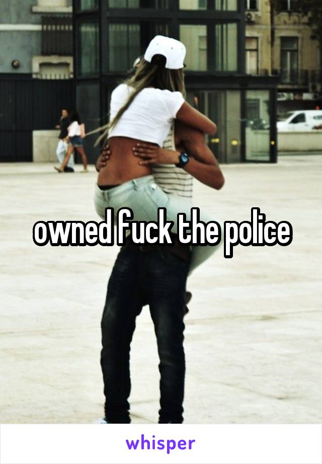 owned fuck the police