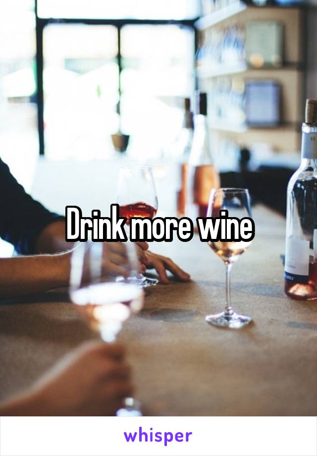 Drink more wine