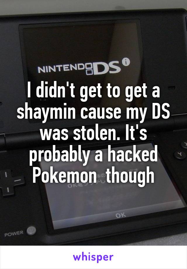 I didn't get to get a shaymin cause my DS was stolen. It's probably a hacked Pokemon  though