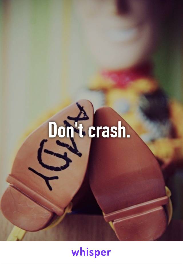 Don't crash. 