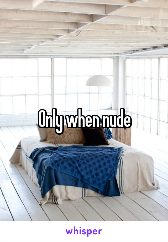 Only when nude