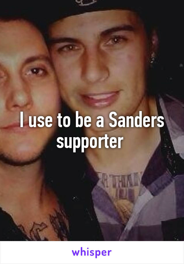 I use to be a Sanders supporter 