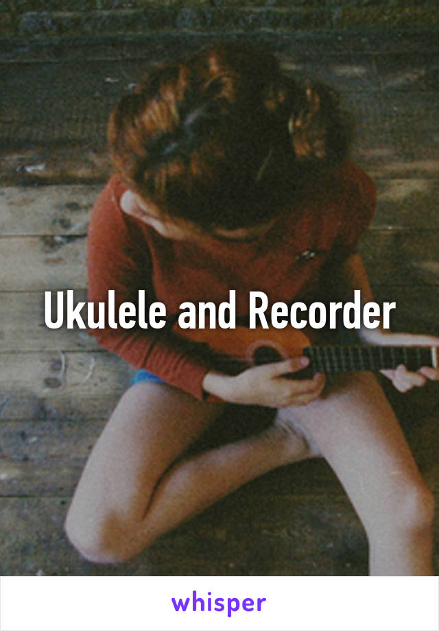 Ukulele and Recorder