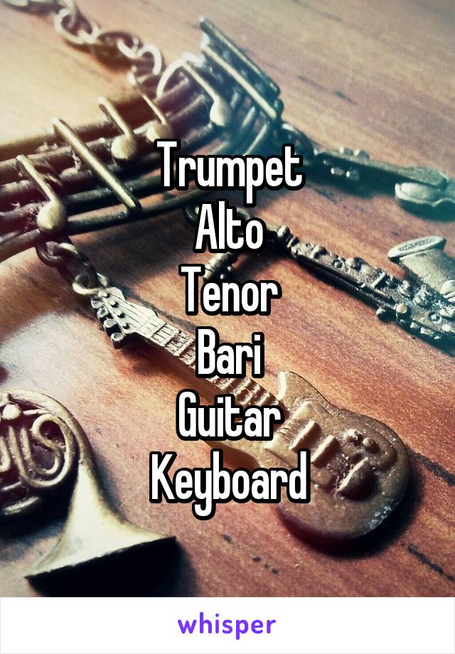 Trumpet
Alto
Tenor
Bari
Guitar
Keyboard