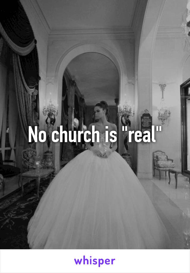 No church is "real"