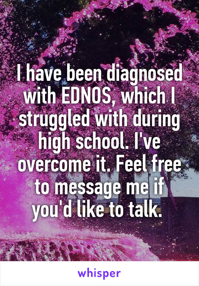 I have been diagnosed with EDNOS, which I struggled with during high school. I've overcome it. Feel free to message me if you'd like to talk. 