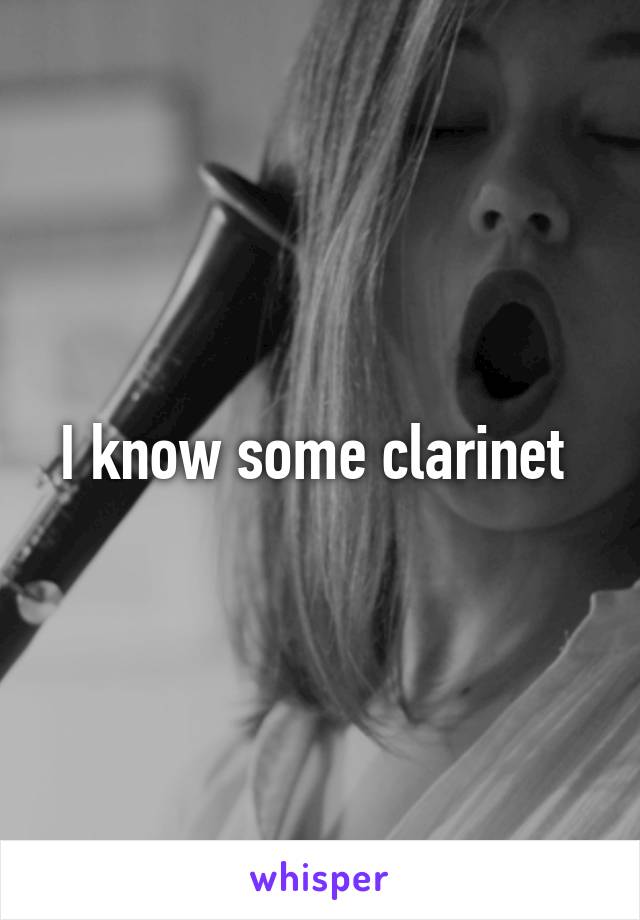 I know some clarinet 