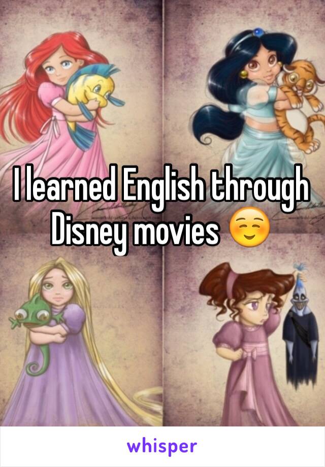 I learned English through Disney movies ☺️